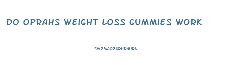 Do Oprahs Weight Loss Gummies Work