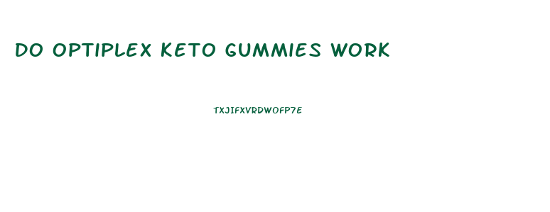 Do Optiplex Keto Gummies Work