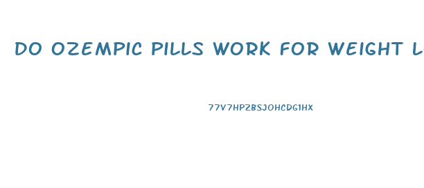 Do Ozempic Pills Work For Weight Loss