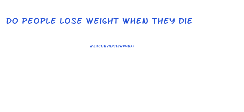 Do People Lose Weight When They Die