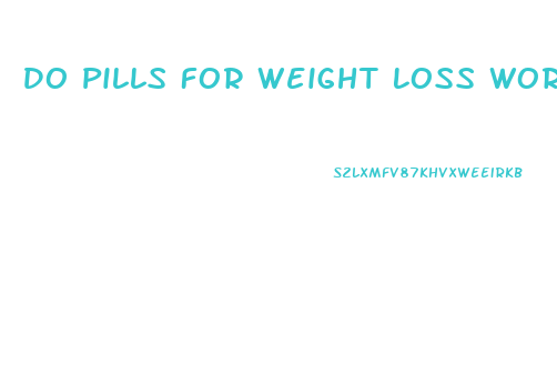 Do Pills For Weight Loss Work