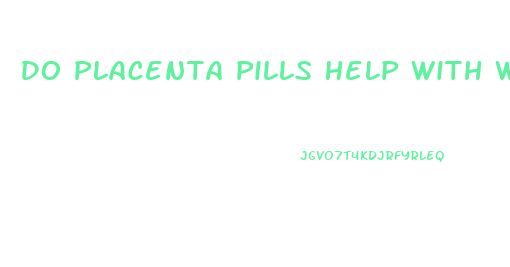 Do Placenta Pills Help With Weight Loss