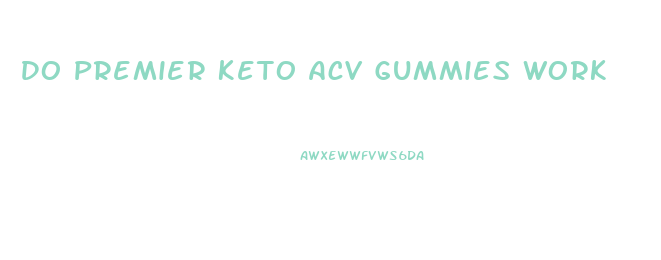 Do Premier Keto Acv Gummies Work