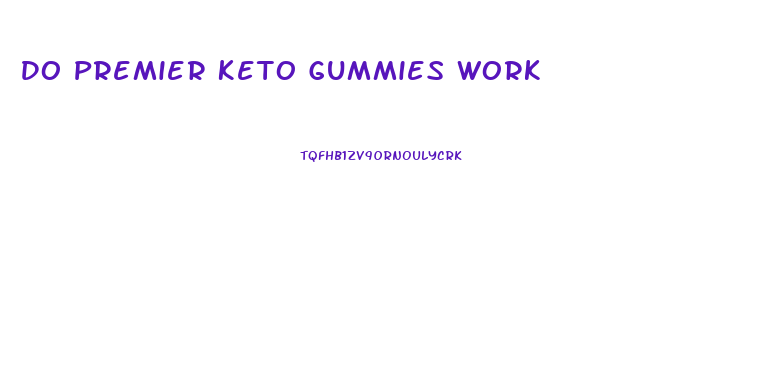 Do Premier Keto Gummies Work