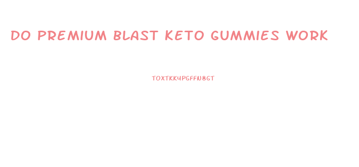 Do Premium Blast Keto Gummies Work