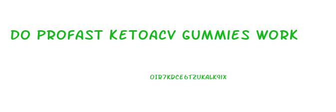 Do Profast Ketoacv Gummies Work