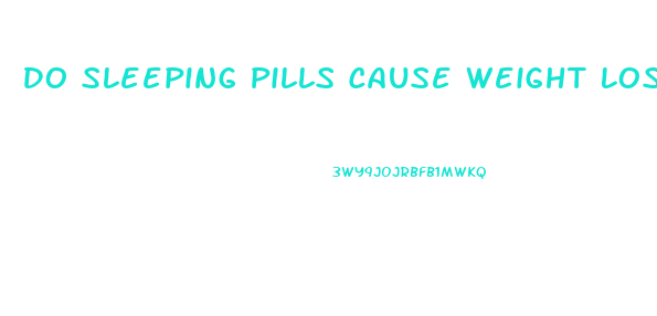 Do Sleeping Pills Cause Weight Loss