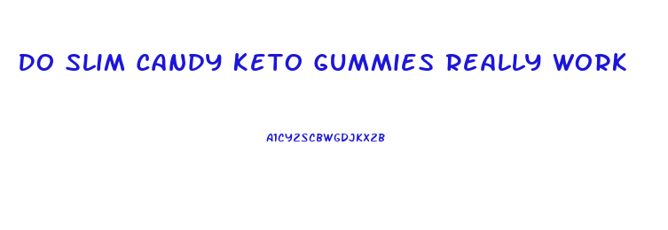 Do Slim Candy Keto Gummies Really Work