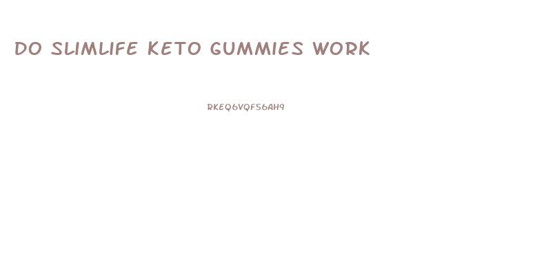 Do Slimlife Keto Gummies Work