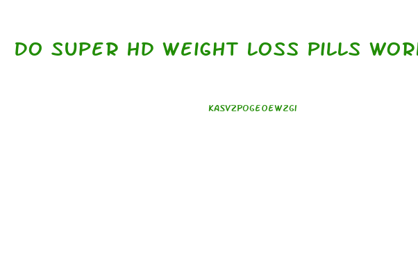 Do Super Hd Weight Loss Pills Work