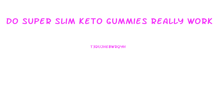 Do Super Slim Keto Gummies Really Work