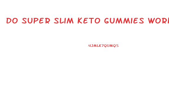 Do Super Slim Keto Gummies Work