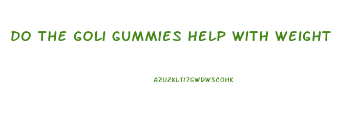 Do The Goli Gummies Help With Weight Loss