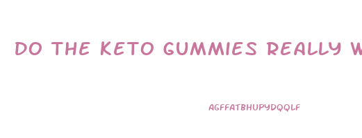 Do The Keto Gummies Really Work For Weight Loss