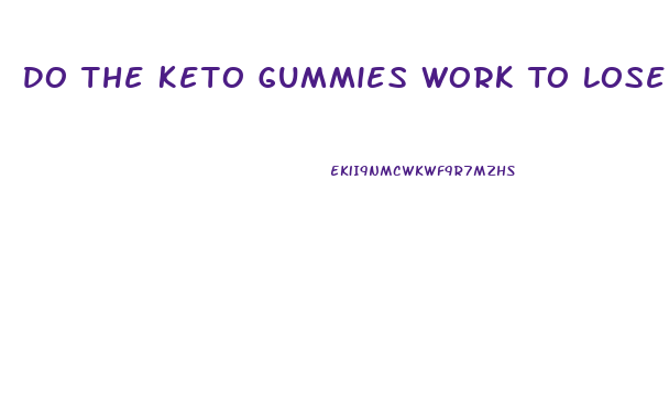 Do The Keto Gummies Work To Lose Weight