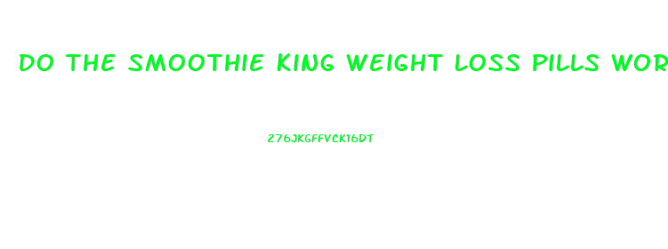 Do The Smoothie King Weight Loss Pills Work