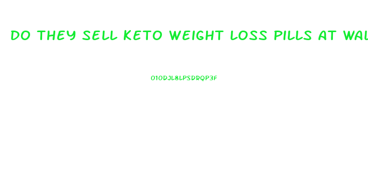 Do They Sell Keto Weight Loss Pills At Walmart