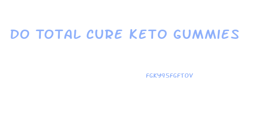 Do Total Cure Keto Gummies