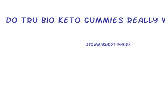 Do Tru Bio Keto Gummies Really Work