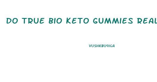 Do True Bio Keto Gummies Really Work