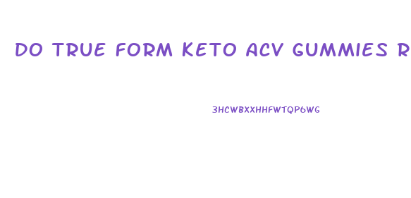 Do True Form Keto Acv Gummies Really Work
