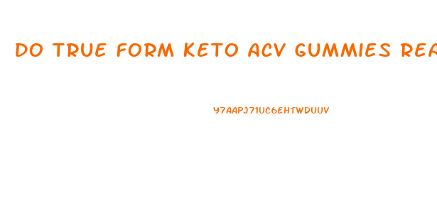 Do True Form Keto Acv Gummies Really Work