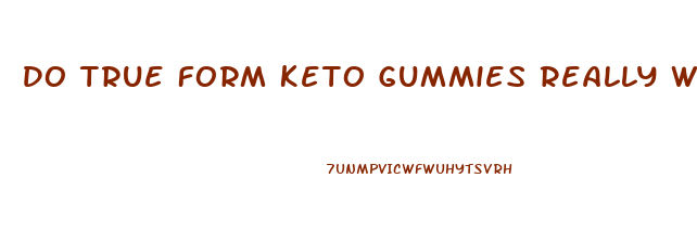 Do True Form Keto Gummies Really Work