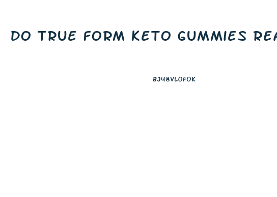 Do True Form Keto Gummies Really Work