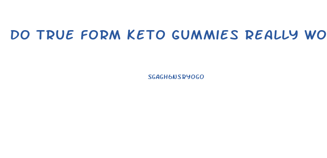 Do True Form Keto Gummies Really Work