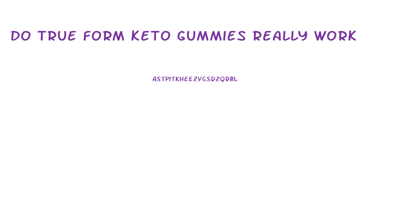 Do True Form Keto Gummies Really Work