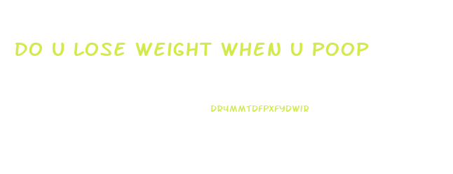 Do U Lose Weight When U Poop