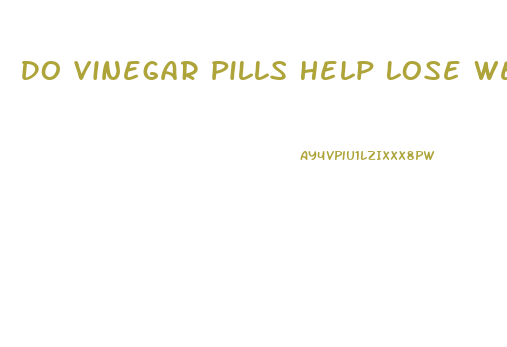 Do Vinegar Pills Help Lose Weight