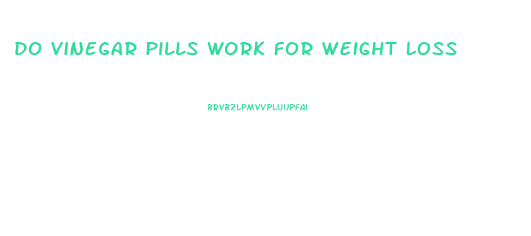 Do Vinegar Pills Work For Weight Loss