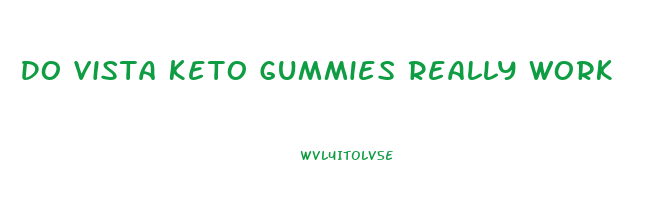 Do Vista Keto Gummies Really Work