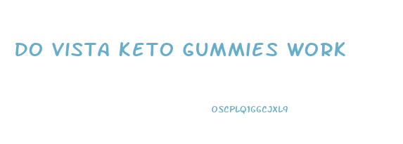 Do Vista Keto Gummies Work