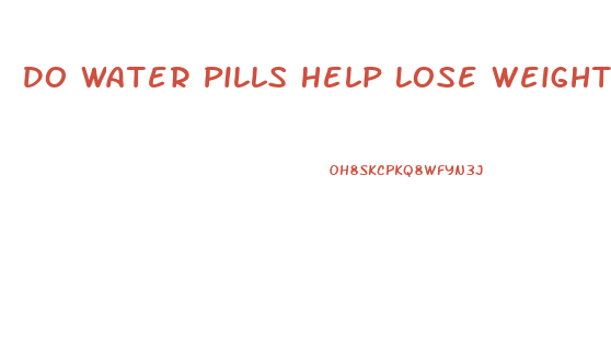 Do Water Pills Help Lose Weight