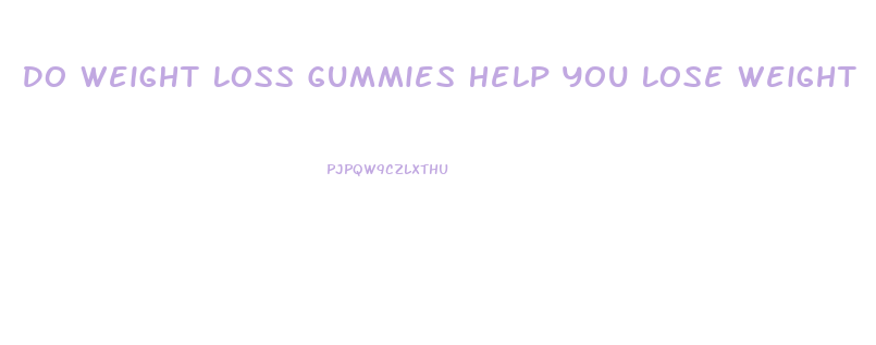 Do Weight Loss Gummies Help You Lose Weight