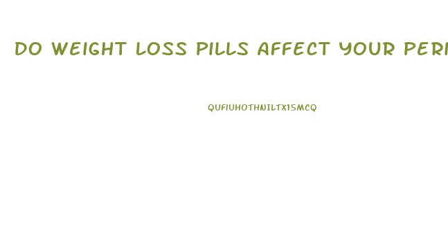 Do Weight Loss Pills Affect Your Period