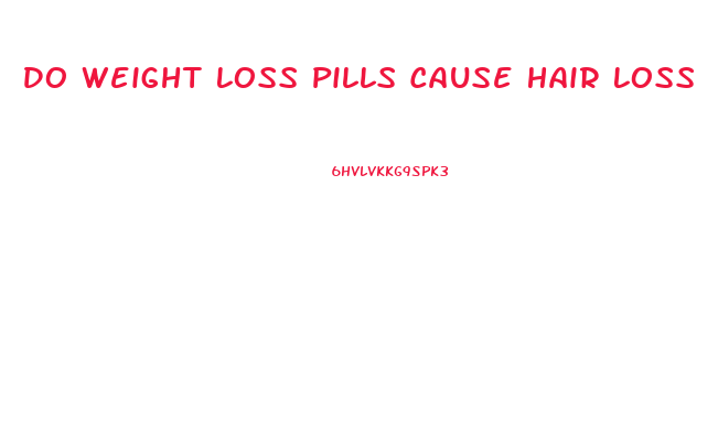 Do Weight Loss Pills Cause Hair Loss