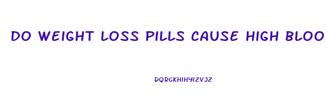 Do Weight Loss Pills Cause High Blood Pressure