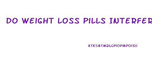 Do Weight Loss Pills Interfere With Birth Control