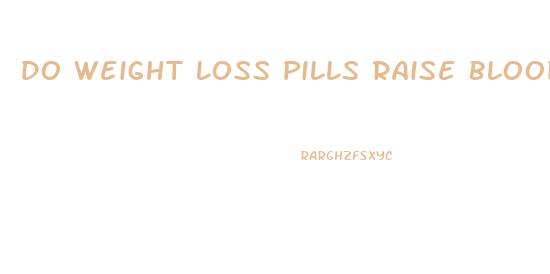 Do Weight Loss Pills Raise Blood Pressure