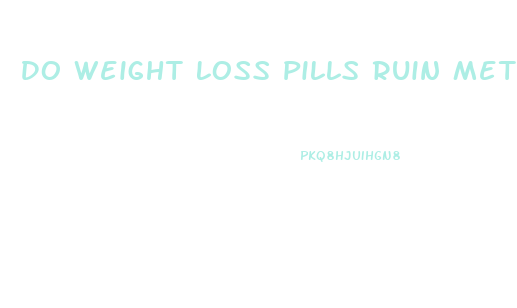 Do Weight Loss Pills Ruin Metabolism