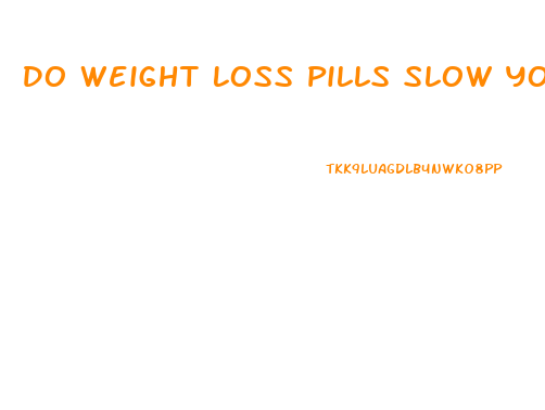 Do Weight Loss Pills Slow You Down