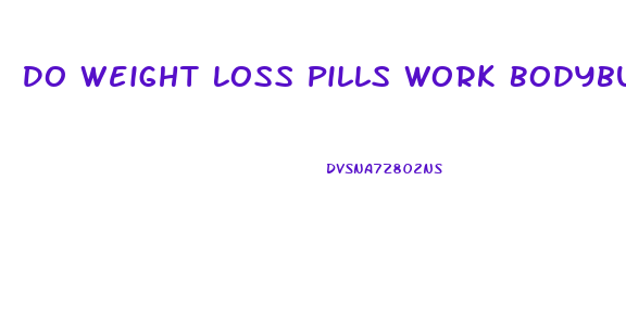 Do Weight Loss Pills Work Bodybuilding