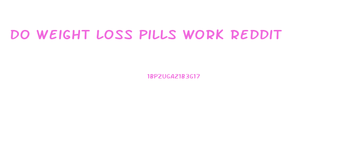 Do Weight Loss Pills Work Reddit