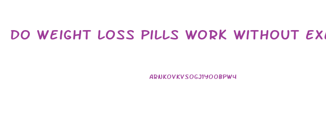Do Weight Loss Pills Work Without Exercise