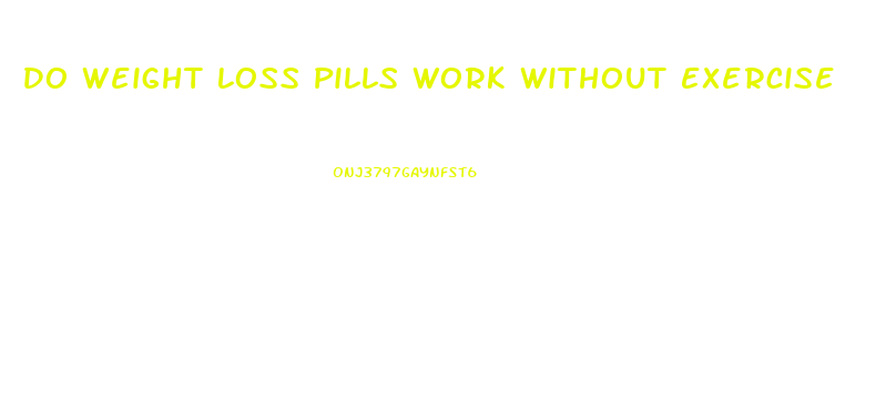 Do Weight Loss Pills Work Without Exercise