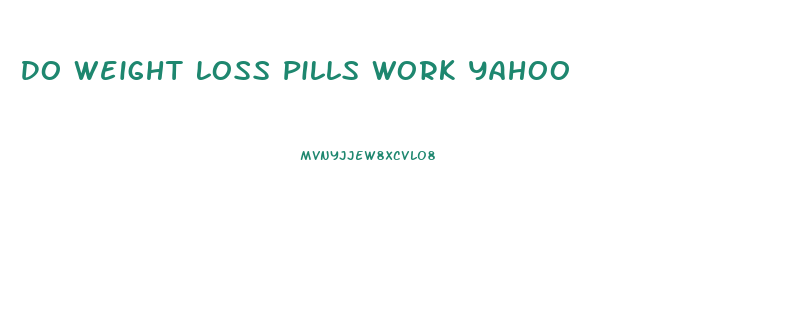 Do Weight Loss Pills Work Yahoo