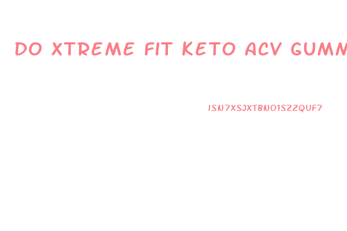 Do Xtreme Fit Keto Acv Gummies Work